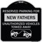 Signmission Reserved Parking for New Fathers Unauthorized Vehicles Towed Away Alum, 18" x 18", BS-1818-23091 A-DES-BS-1818-23091 - alternate 1